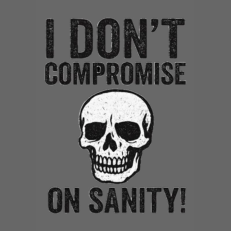 I Don't Compromise on Sanity Skull