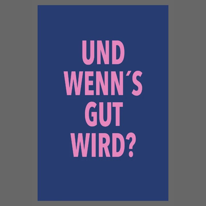 Und Wenn's Gut Wird?