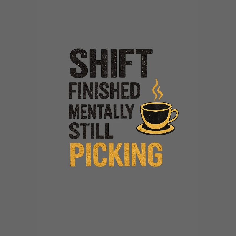 Shift Finished Mentally Still Picking