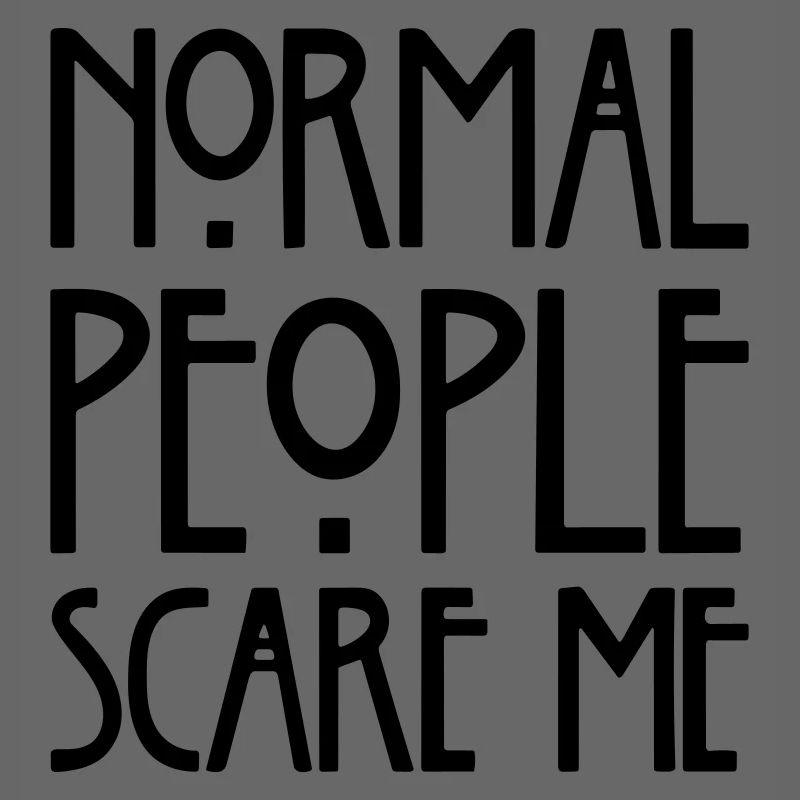 Normal people scare me.