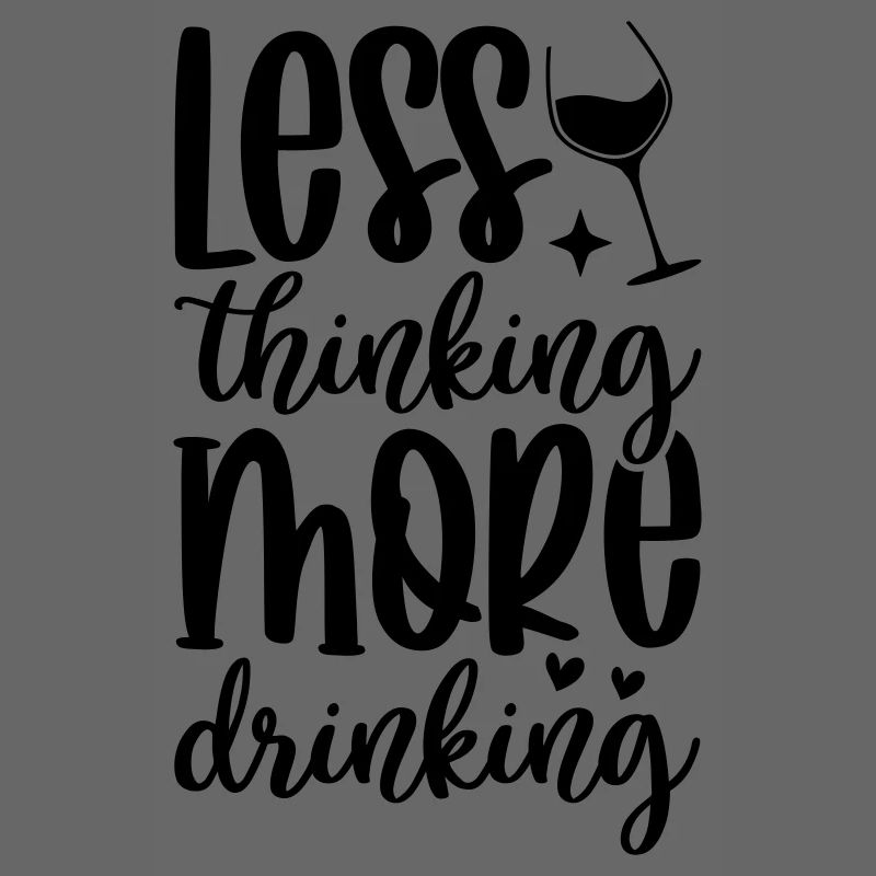 Less thinking more wine drinking Funny Wine Lover