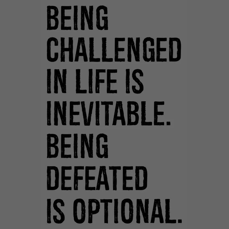 being challenged in life is inevitable being