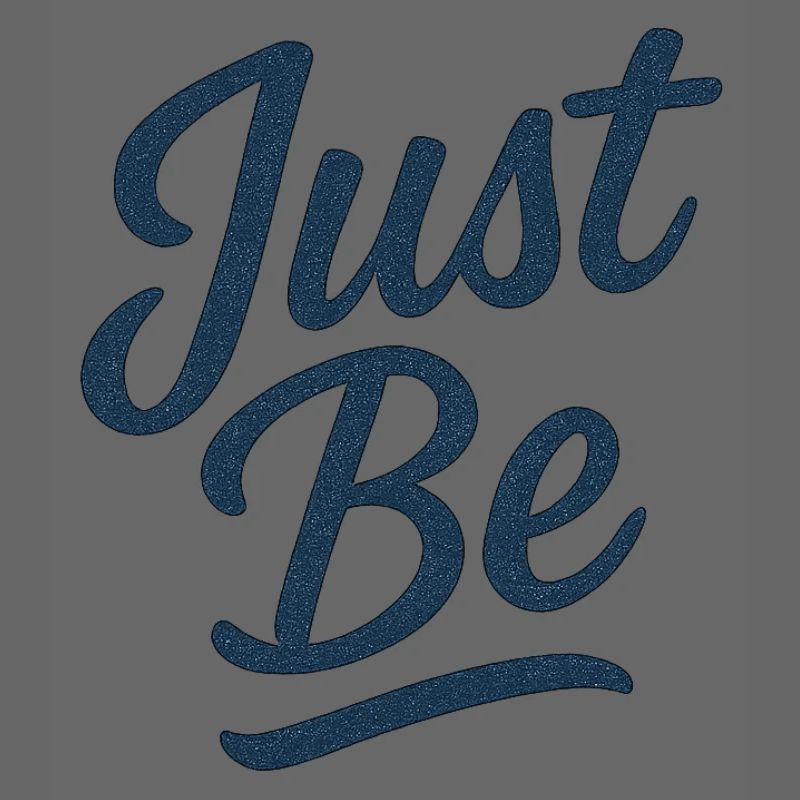Just Be