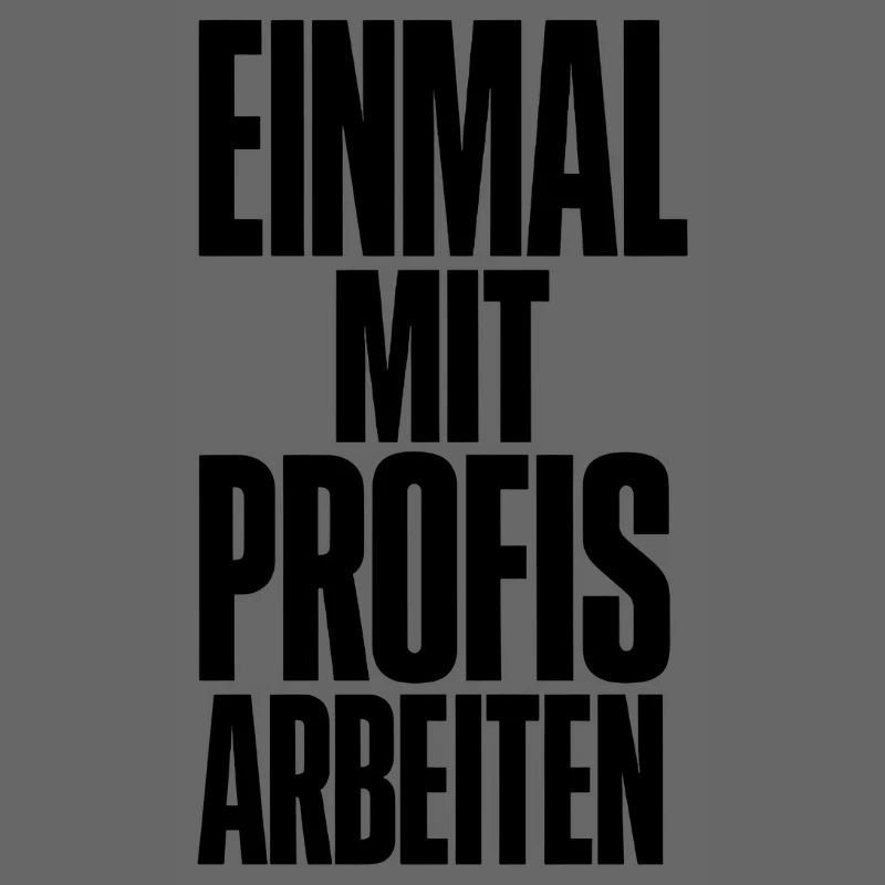 Einmal Mit Profis Arbeiten Gestern Sprüche Beruf