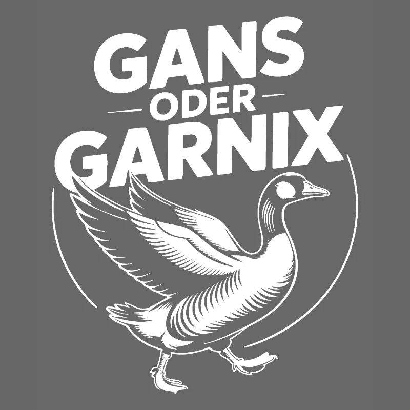 Gans oder garnix Gans und lustiger Spruch