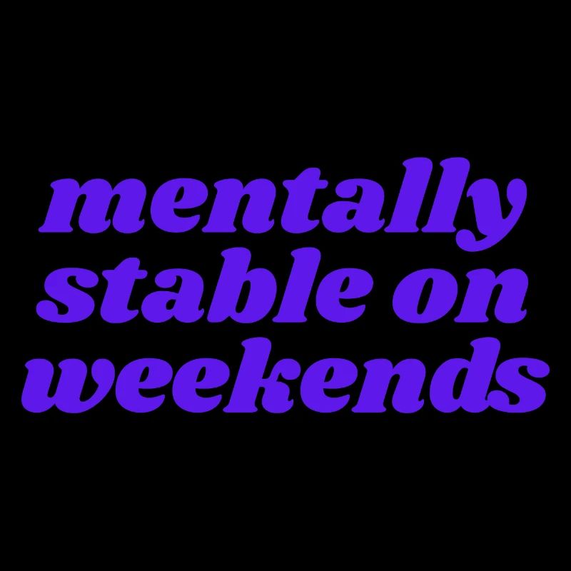 mentally stable on weekends
