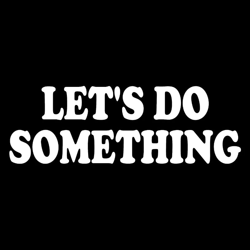 lets do something