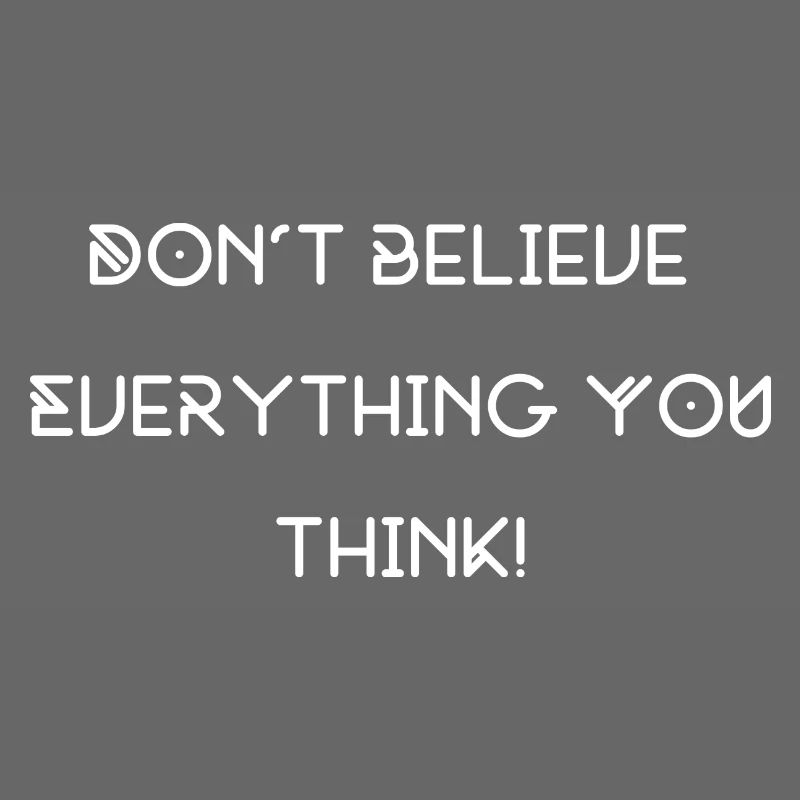 don't believe everything you think