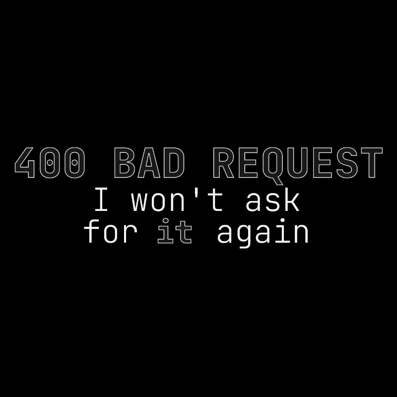 400 Bad Request I won't ask for it again