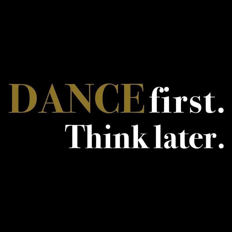 DANCE first. Think later.