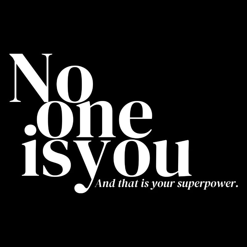 No one is you.