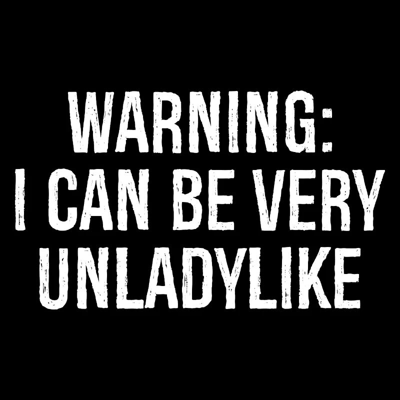 warning I can be very unladylike