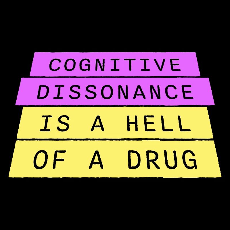 Cognitive Dissonance Is A Hell Of A Drug Spruch