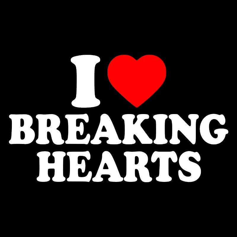 I love breaking hearts