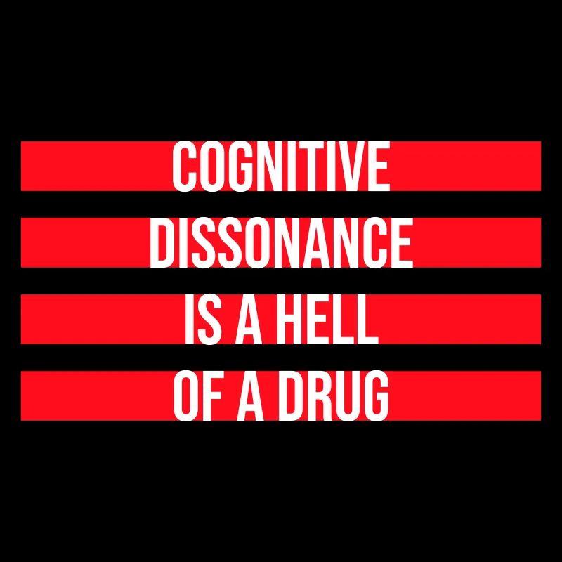 Cognitive Dissonance Is A Hell Of A Drug Spruch