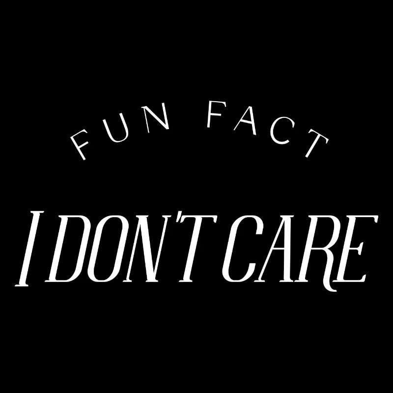 Fun Fact, I don't care