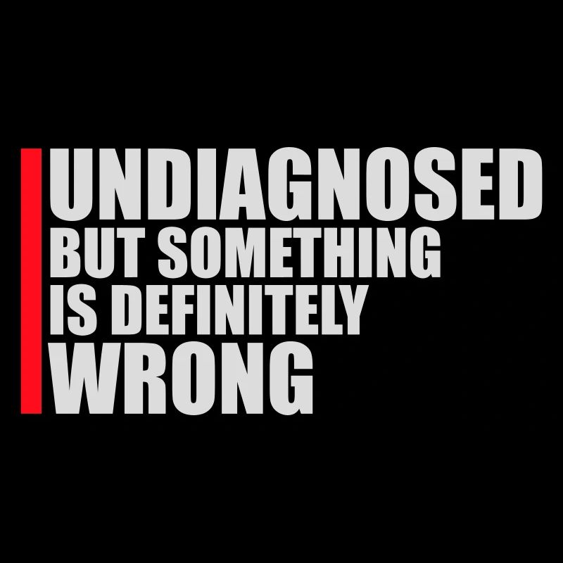 Undiagnosed But Something Is Definitely Wrong Witz