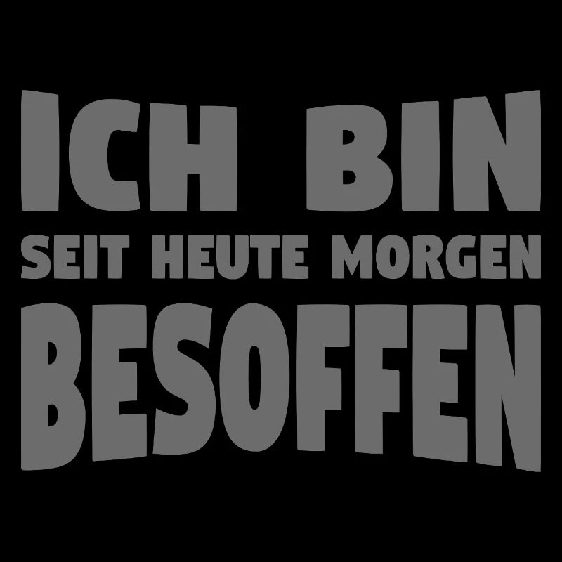 ICH BIN SEIT HEUTE MORGEN BESOFFEN