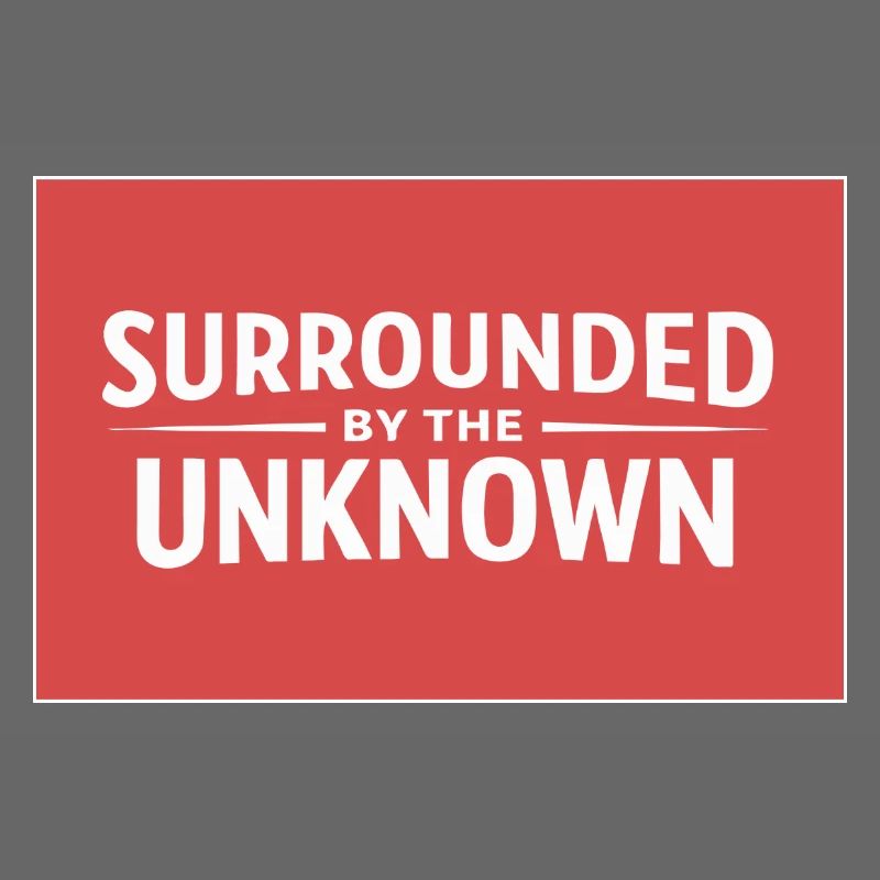 Sourrounded by the unknown