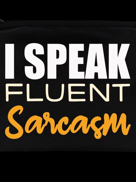 I Speak Fluent Sarcasm