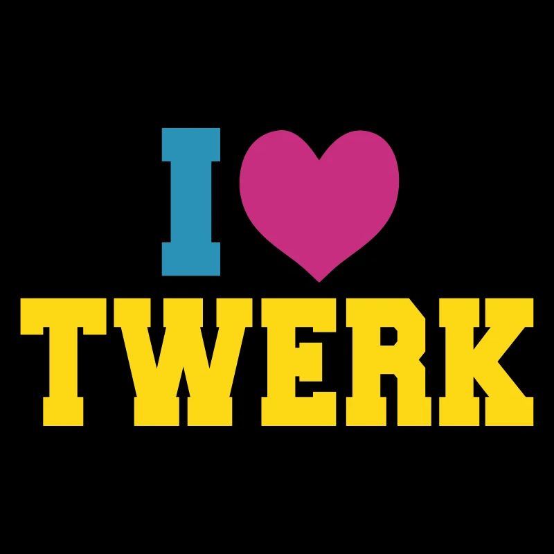 I love TWERK