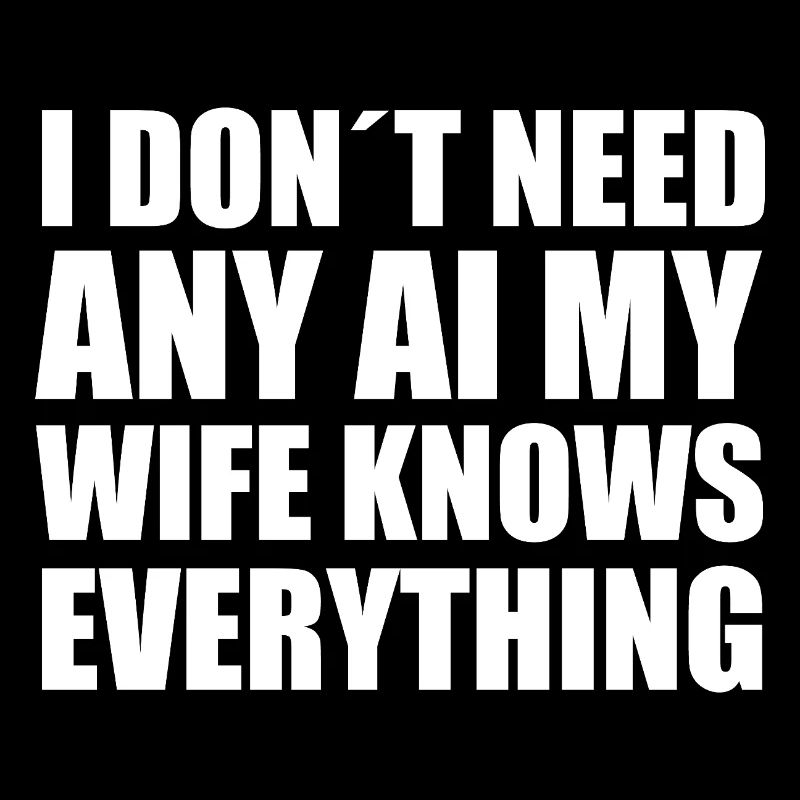 I don´t need any AI my wife know everything