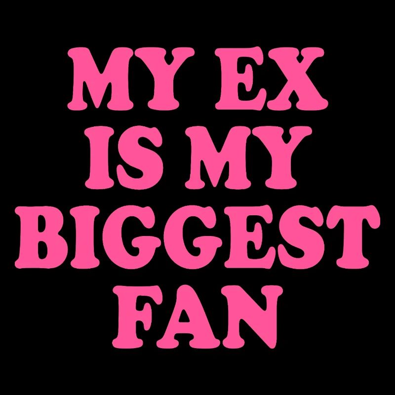my ex is my biggest fan