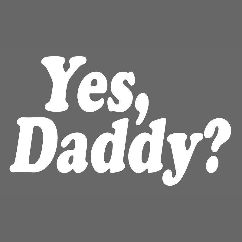 Yes daddy