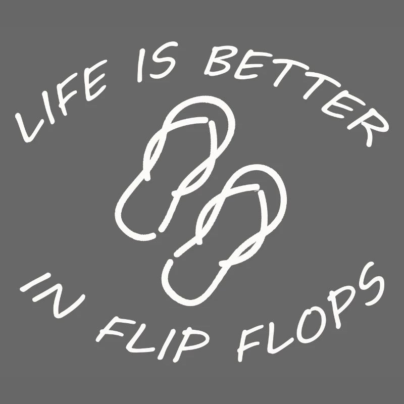 LIFE IS BETTER IN FLIP FLOPS