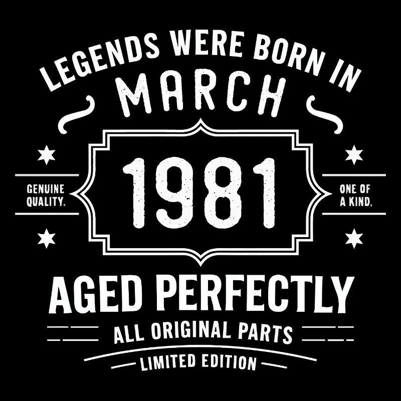Legendary since March 45, 1981 Birthday March 1981