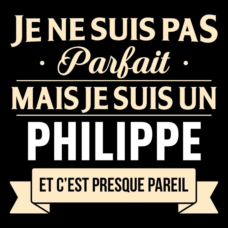 Je Ne Suis Pas Parfait Mais Je Suis Un Philippe...