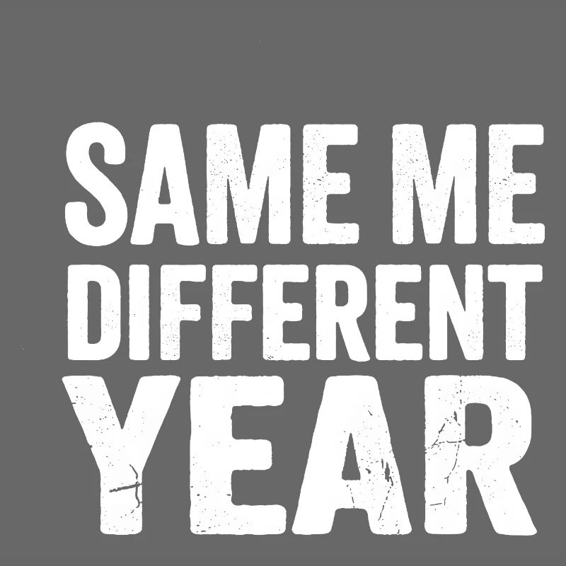 Same Me Different Year 