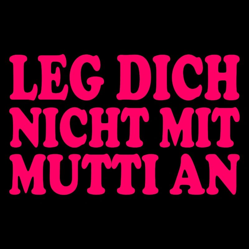 Leg dich nicht mit mutti an