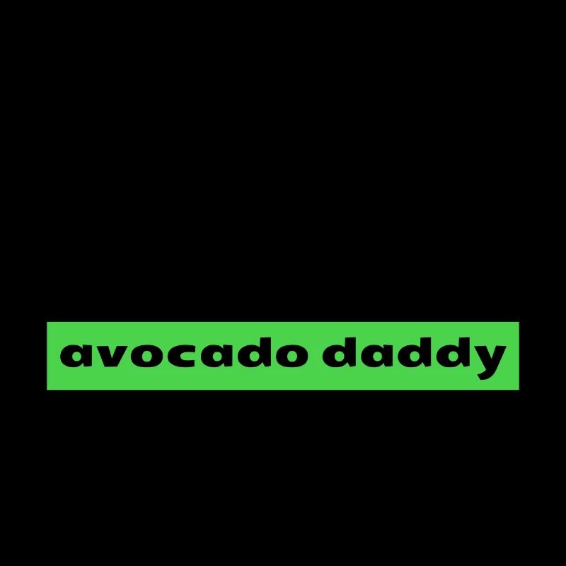 Je veux AVOCADO DADDY!