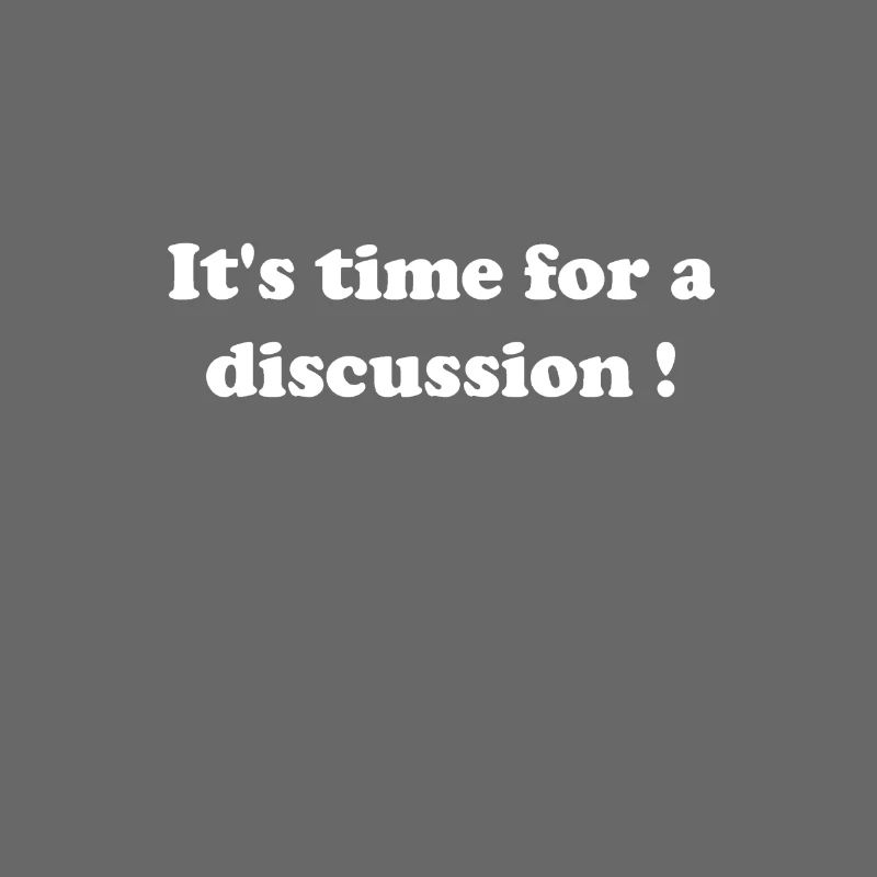 C’est le temps pour une discussion !