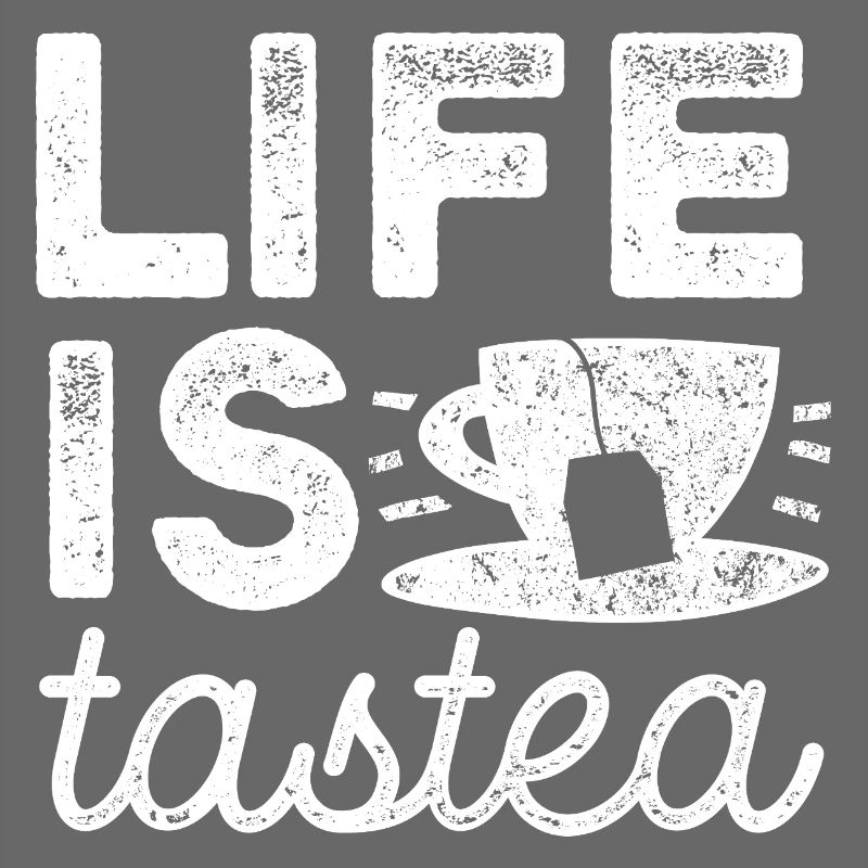 Life is tastea - Tea - Tea Drinker Gift