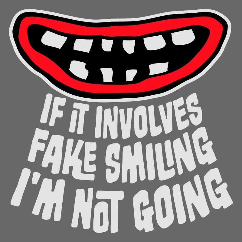 If It Involves Fake Smiling I'm Not Going Saying