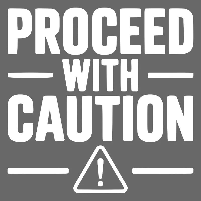 Proceed with Caution