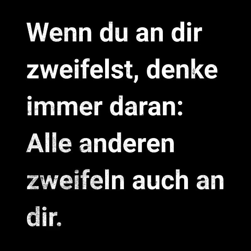 Wenn du an die Zweifelst ... Sarkastischer Spruch