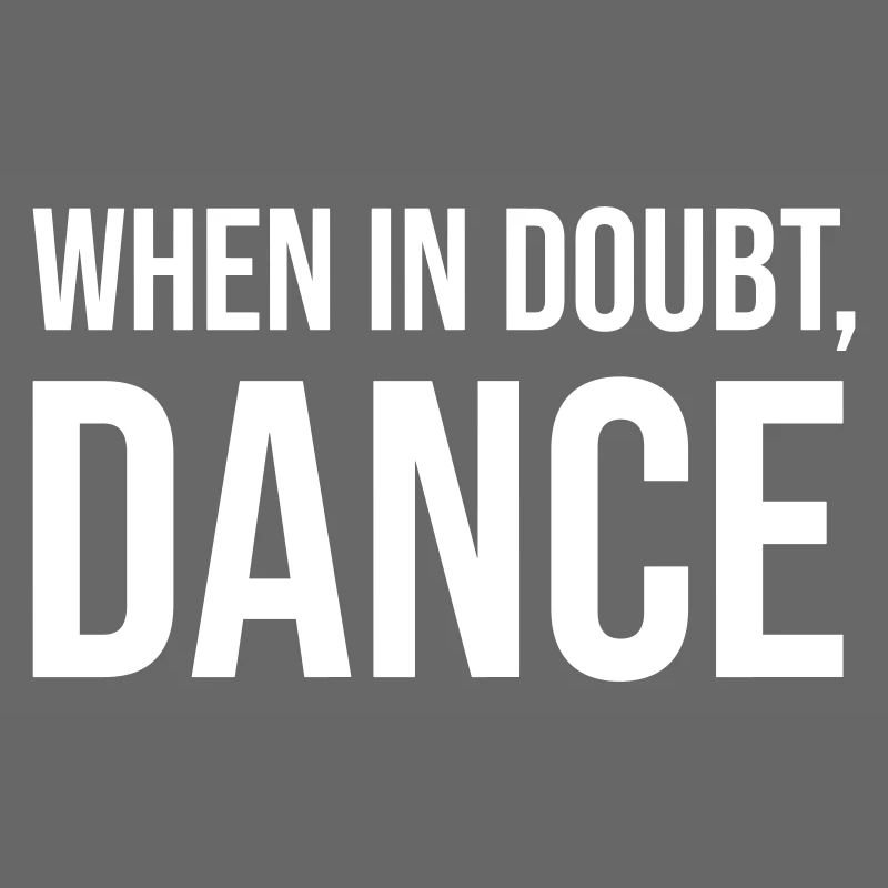 When in doubt, dance