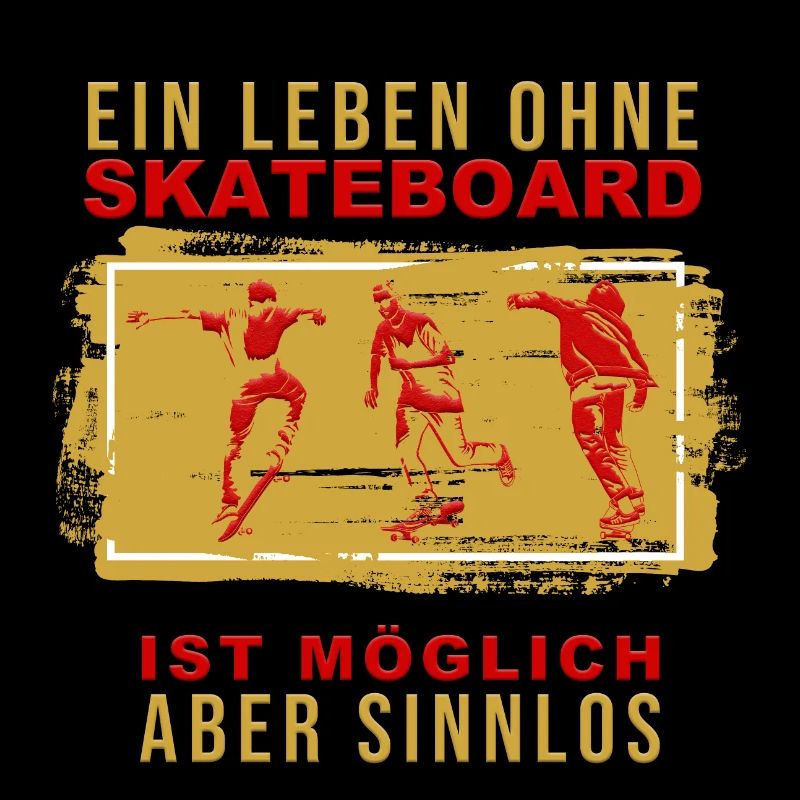 Ein Leben ohne Skateboard ist möglich aber Sinnlos