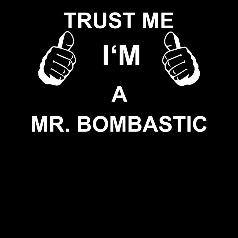 TRUST ME I M MR BOMBASTIC
