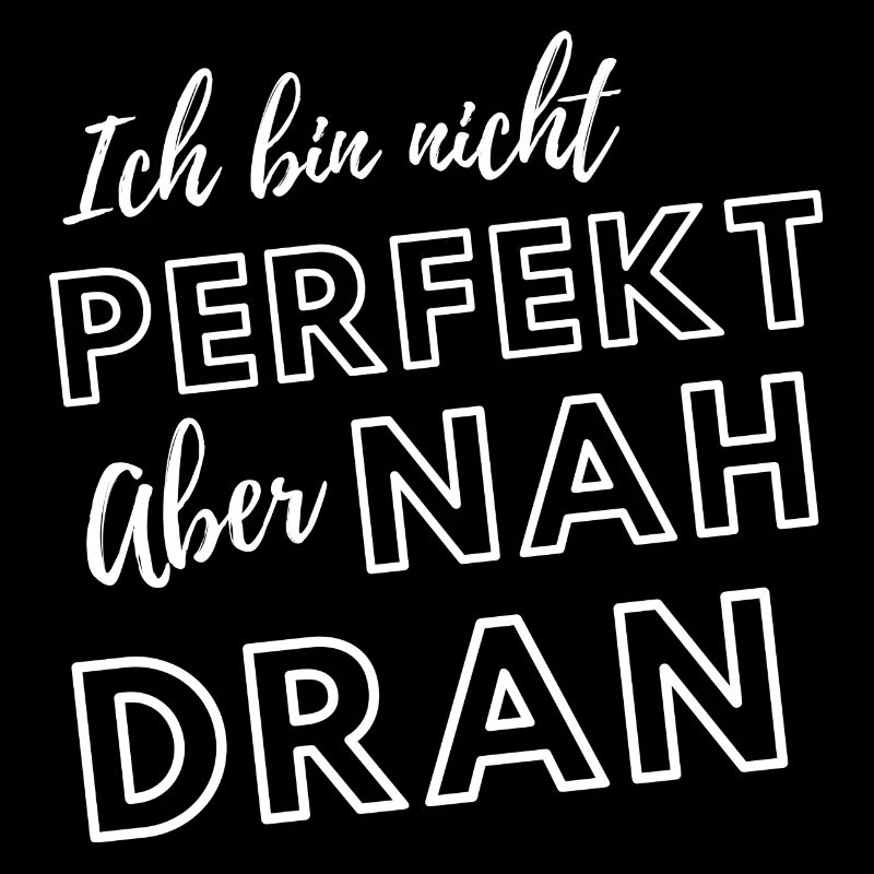 Ich bin nicht perfekt aber nah dran