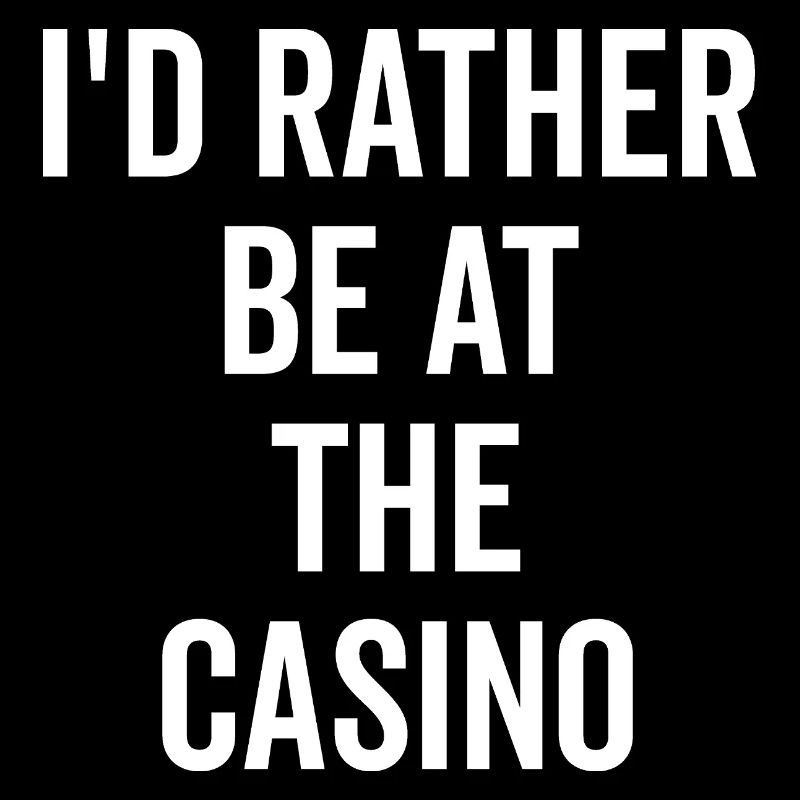 I’d Rather Be at The Casino