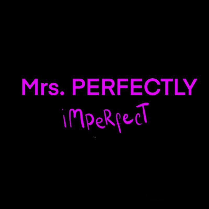 Mrs. PERFECTLY imPerfect