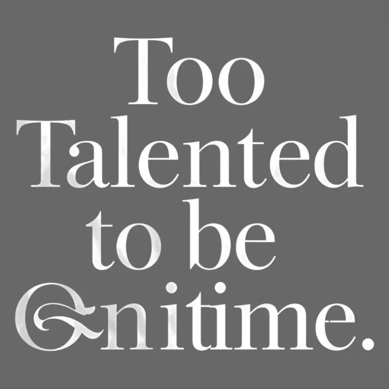 Too Talented to Be Infinite
