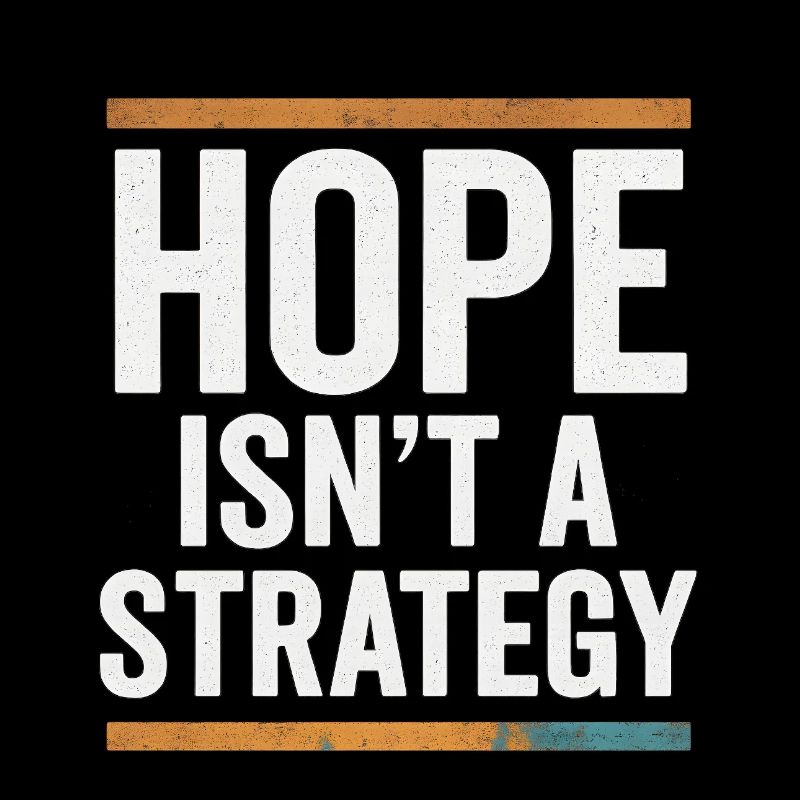 Hope isn't a Strategy, Motivational Saying 