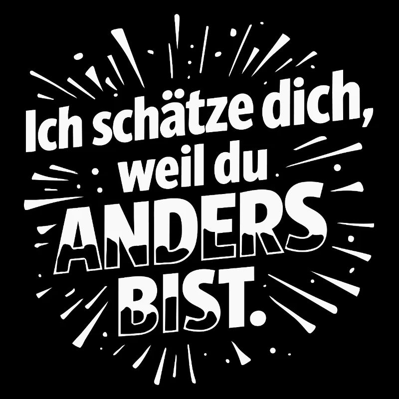 Ich schätze dich, weil du anders bist.