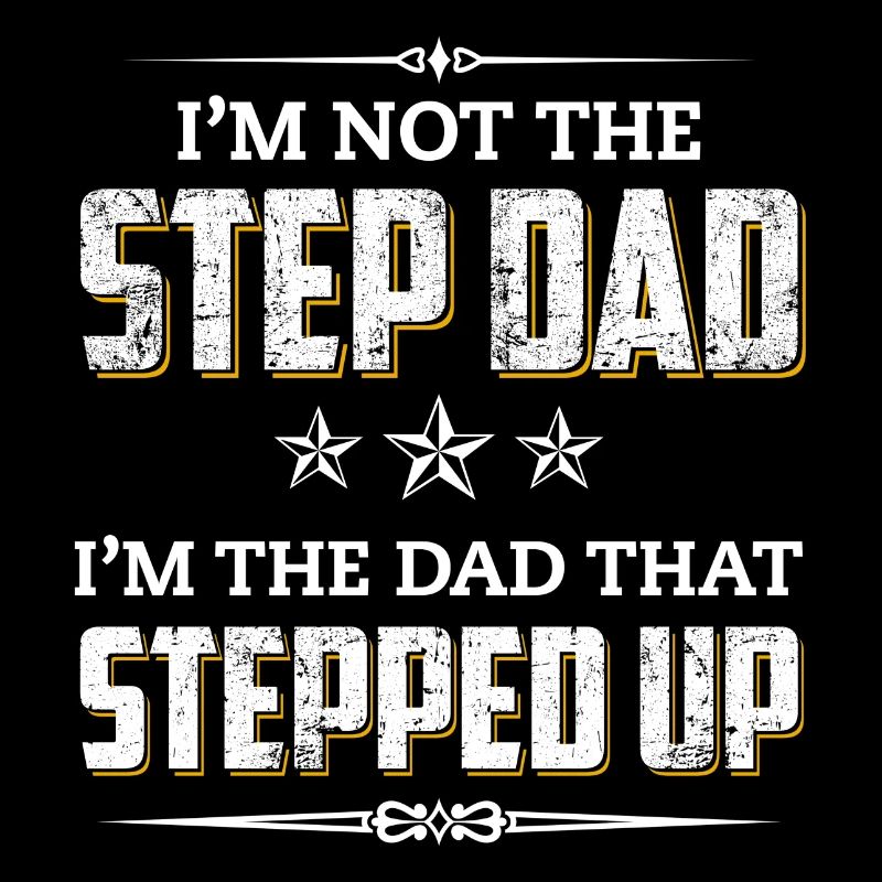 I'm Not The Step Dad I'm The Dad That Stepped Up