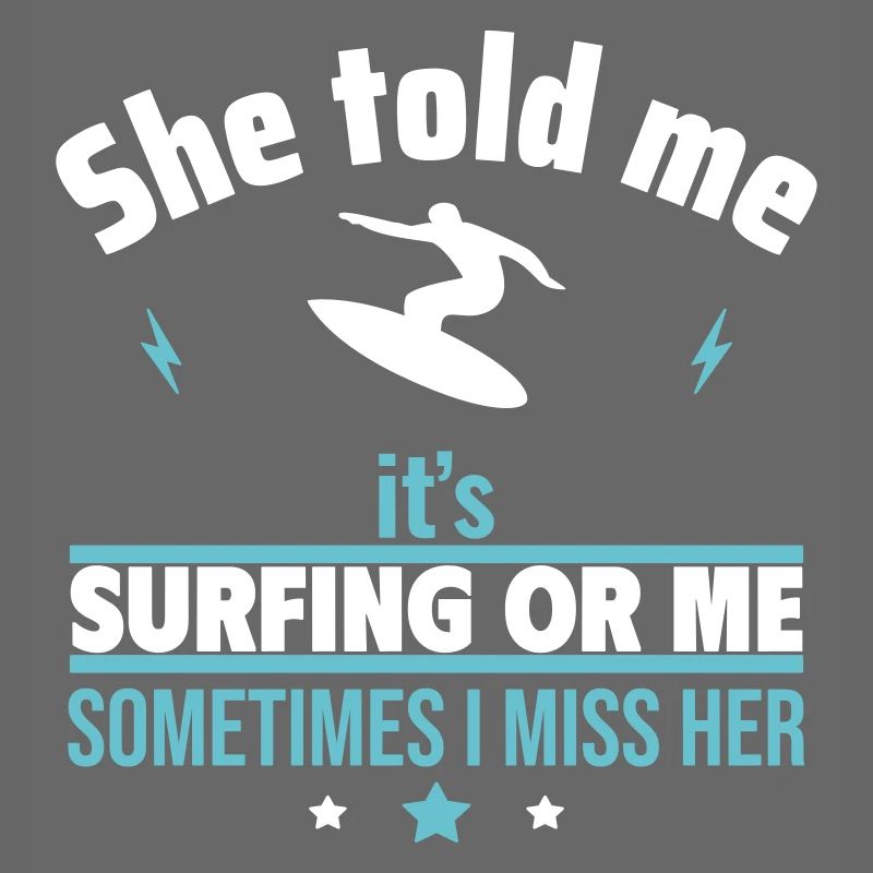 Sie sagte, es ist das Surfen oder ich